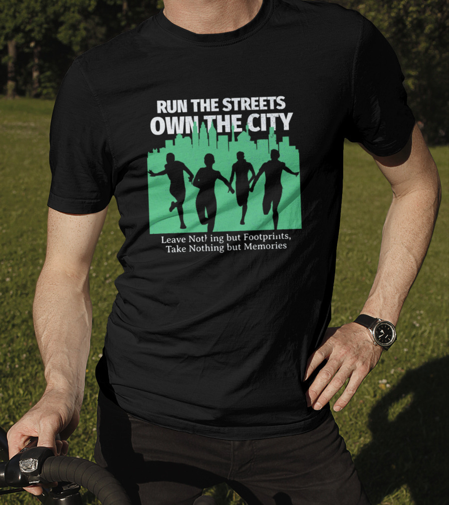 Run The Streets Own The City Leave Nothing But Footprints Take Nothing But Memories T-Shirt