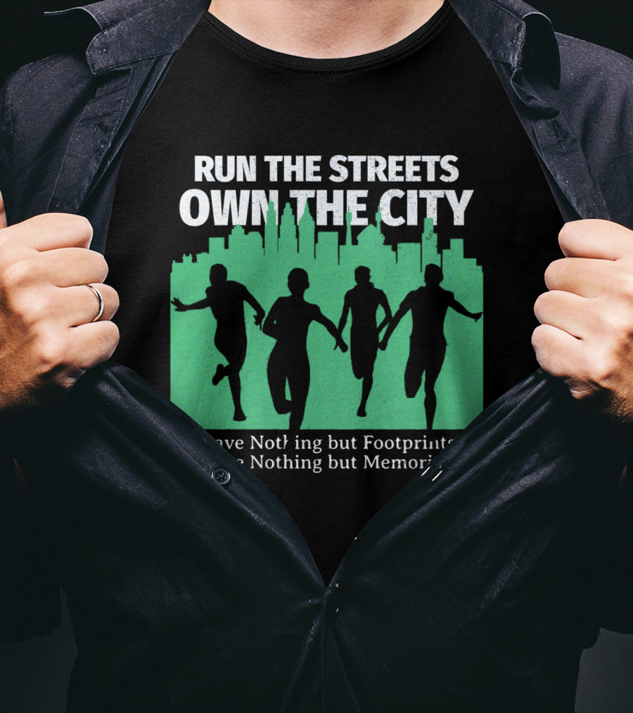 Run The Streets Own The City Leave Nothing But Footprints Take Nothing But Memories T-Shirt
