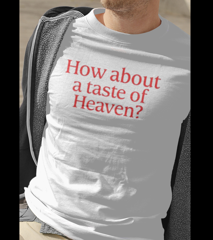 How About A Taste Of Heaven? T-Shirt