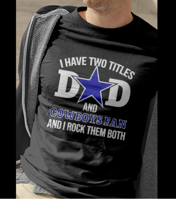 I Have Two Titles Dad And Cowboys Fan And I Rock Them Both Star T-Shirt