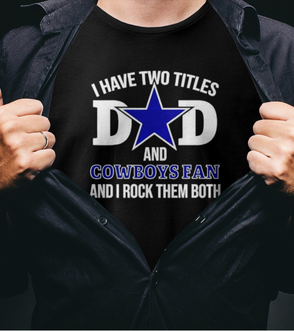 I Have Two Titles Dad And Cowboys Fan And I Rock Them Both Star T-Shirt