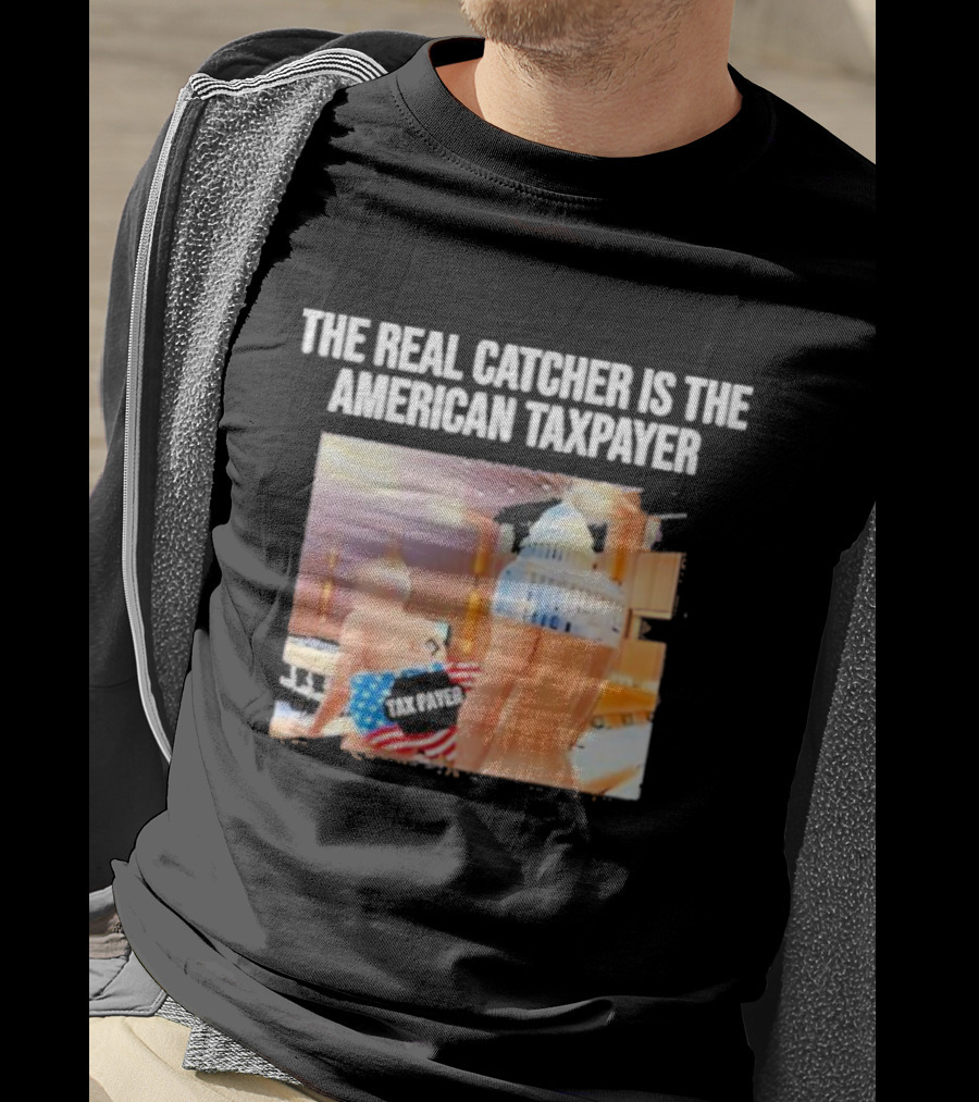 The Real Catcher Is The American Taxpayer With US Capitol And Taxpayer Label Text T-Shirt