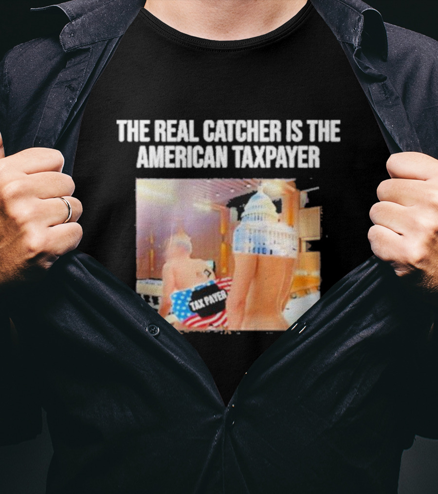 The Real Catcher Is The American Taxpayer With US Capitol And Taxpayer Label Text T-Shirt