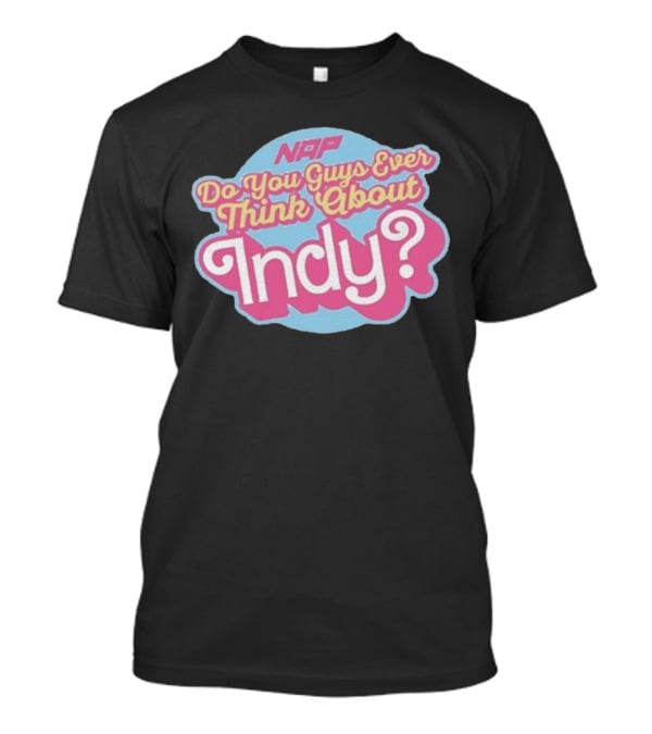 NAP Do You Guys Ever Think About Indy T-Shirt
