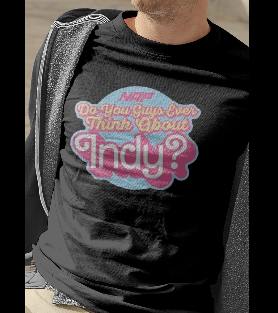 NAP Do You Guys Ever Think About Indy T-Shirt