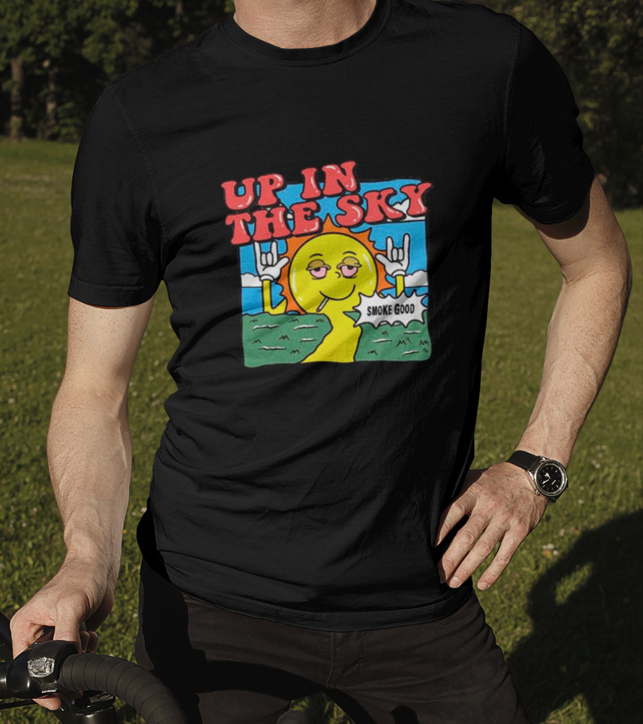 Up In The Sky Smoke Good T-Shirt