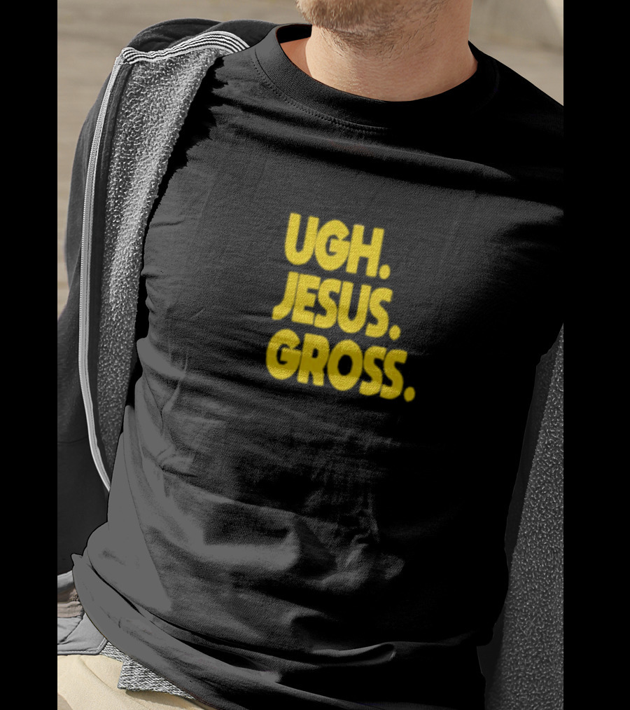 Ugh Jesus Gross T-Shirt