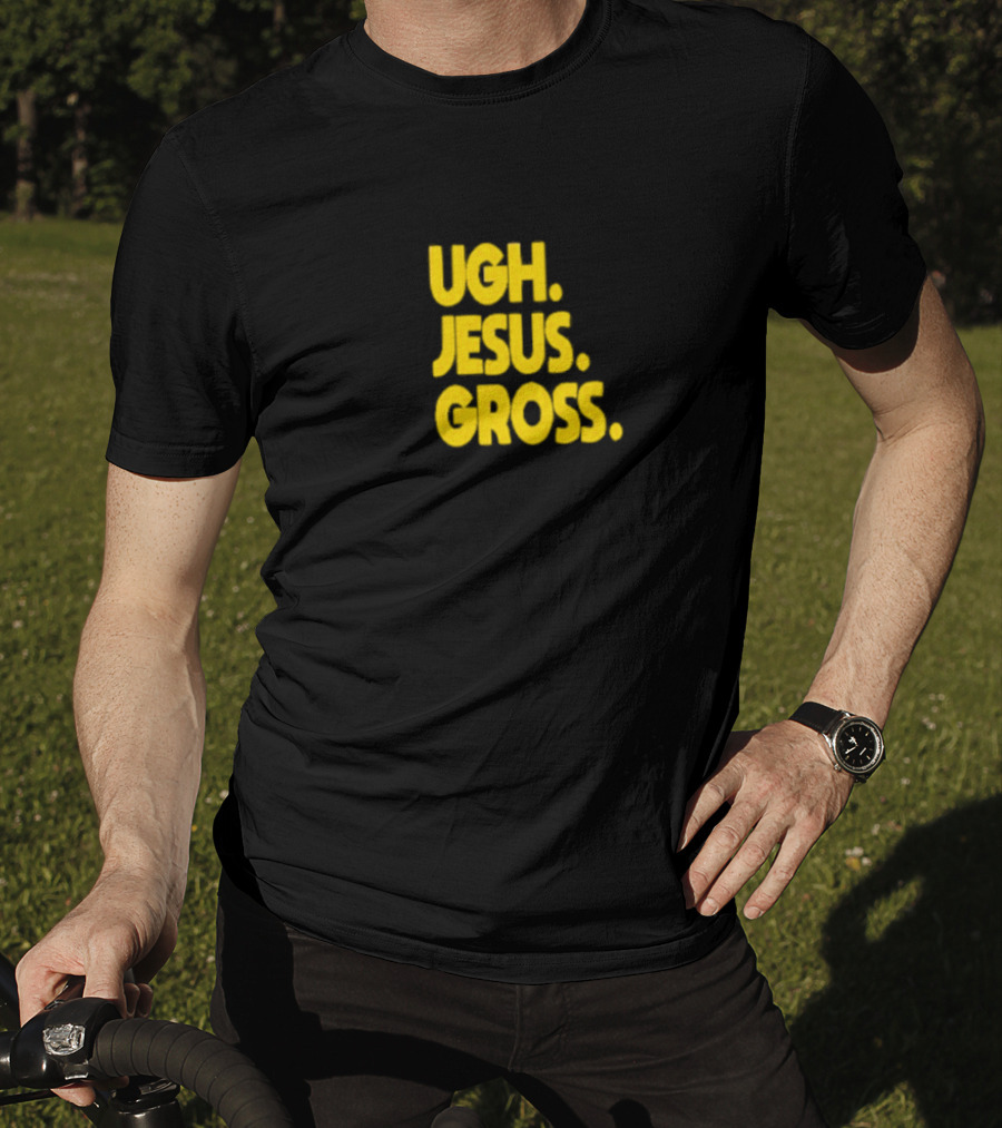 Ugh Jesus Gross T-Shirt