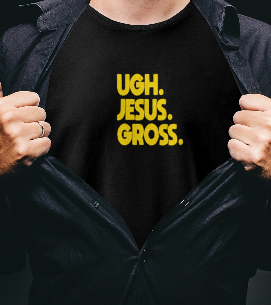 Ugh Jesus Gross T-Shirt