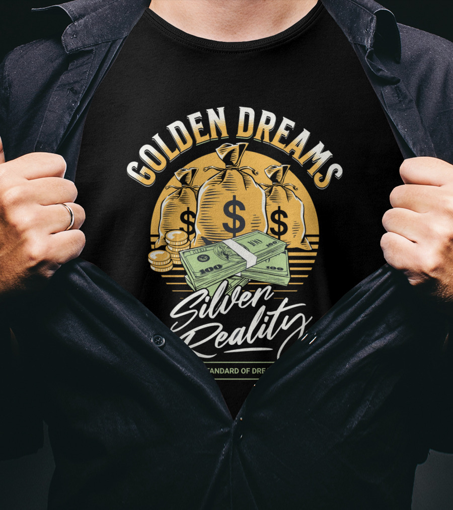 Golden Dreams Silver Reality Gold Standard Of Dreaming T-Shirt