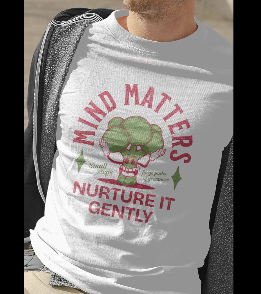 Mind Matters Small Steps Forge Paths Of Greatness Nurture It Gently T-Shirt