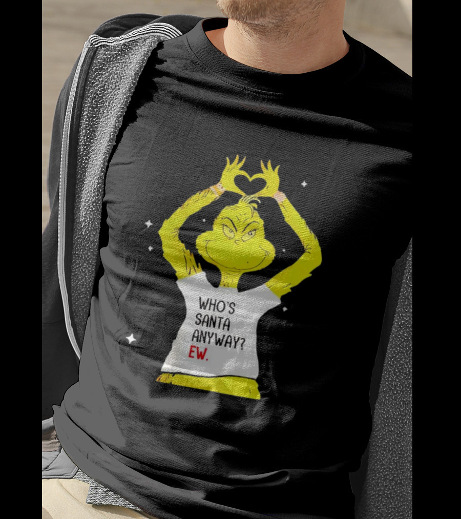 Grinch Who's Santa Anyway Ew Heart Hands T-Shirt