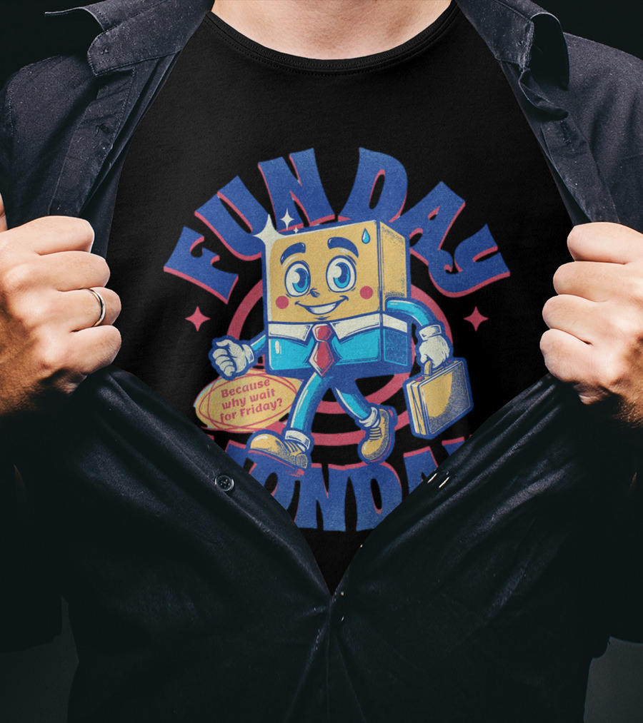 FUN DAY MONDAY Because Why Wait For Friday? T-Shirt
