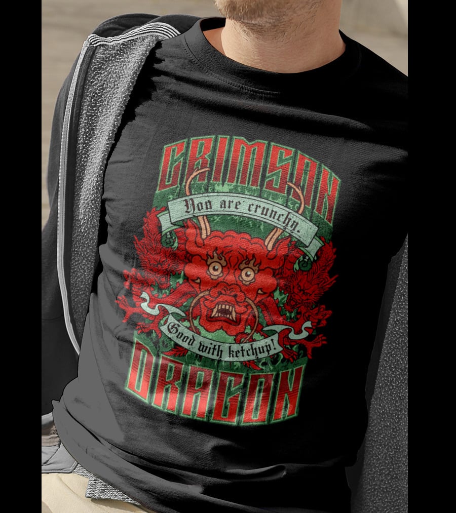 Crimson Dragon You Are Crunchy Good With Ketchup T-Shirt