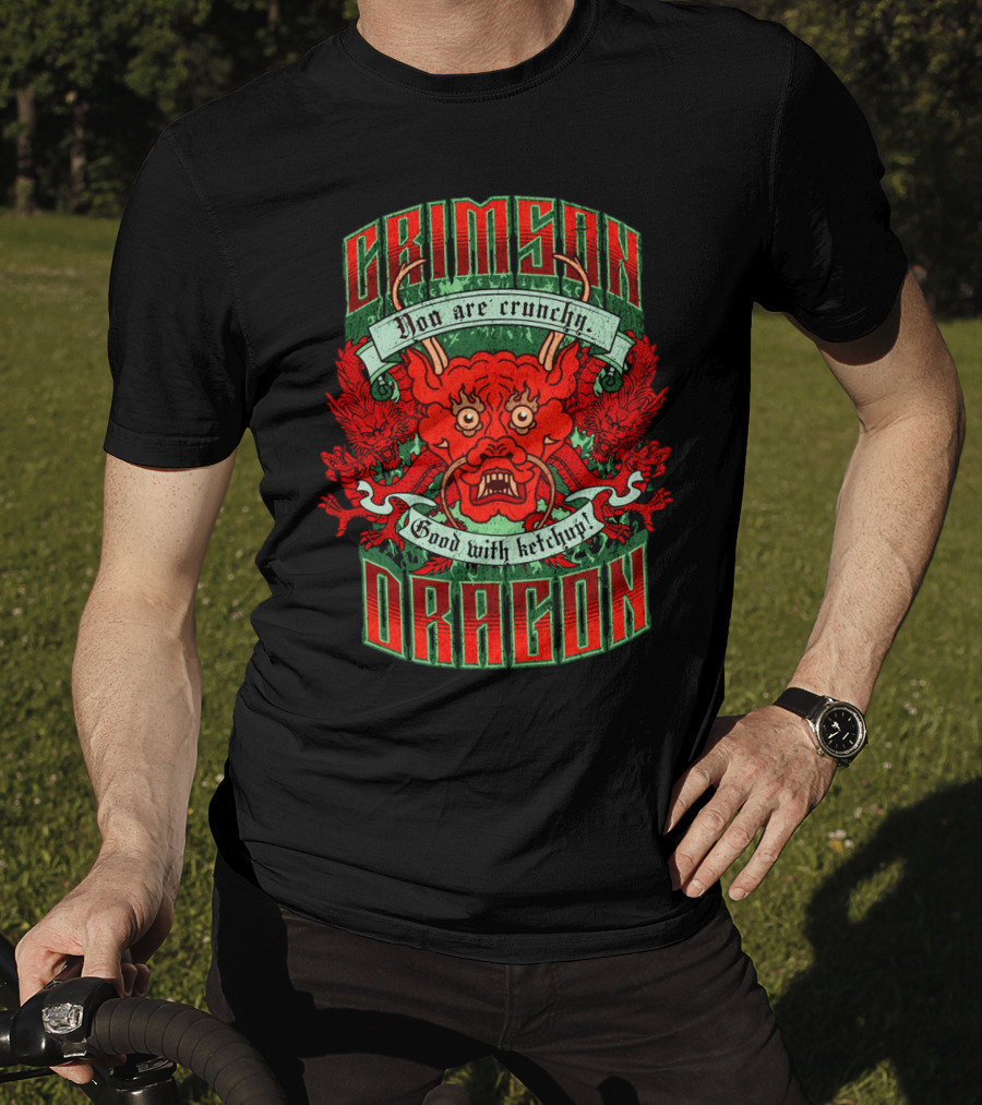 Crimson Dragon You Are Crunchy Good With Ketchup T-Shirt
