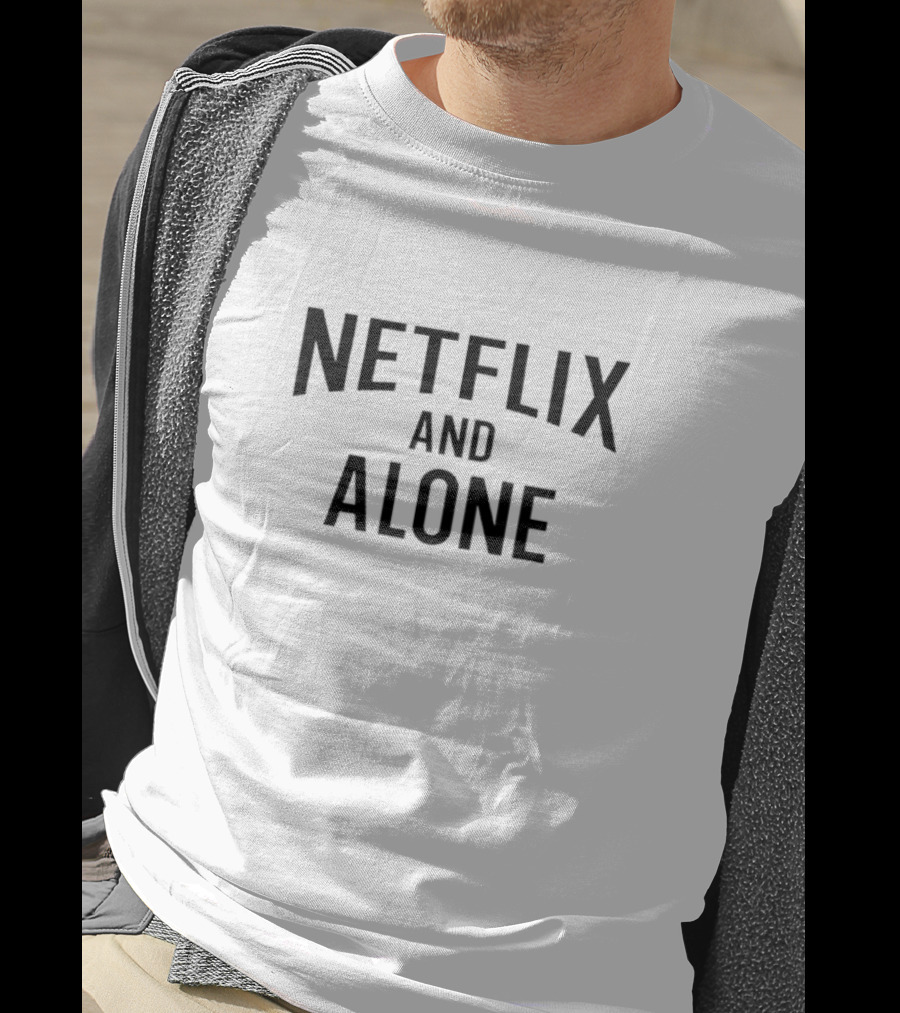 Netflix And Alone Comfortable Streaming Mood T-Shirt