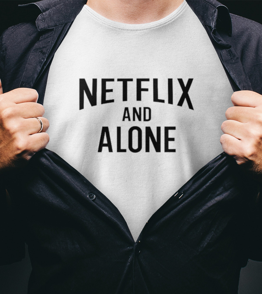 Netflix And Alone Comfortable Streaming Mood T-Shirt