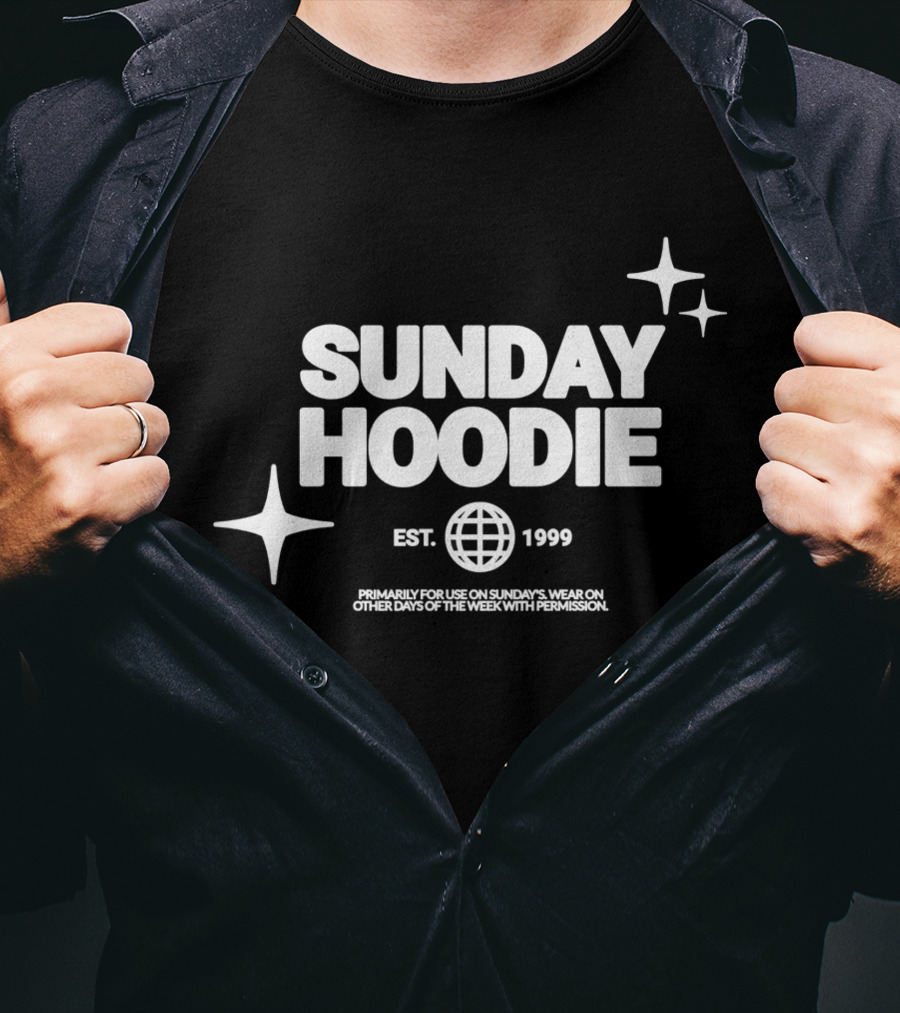 SUNDAY HOODIE EST. 1999 Primarily For Use On Sundays Wear On Other Days Of The Week With Permission T-Shirt
