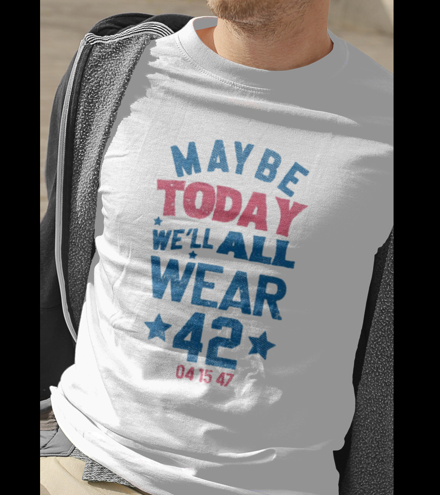 Maybe Today We'll All Wear 42 04 15 47 Stars T-Shirt