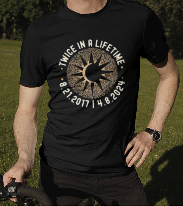 Twice In A Lifetime 8.21.2017 4.8.2024 Total Solar Eclipse T-Shirt