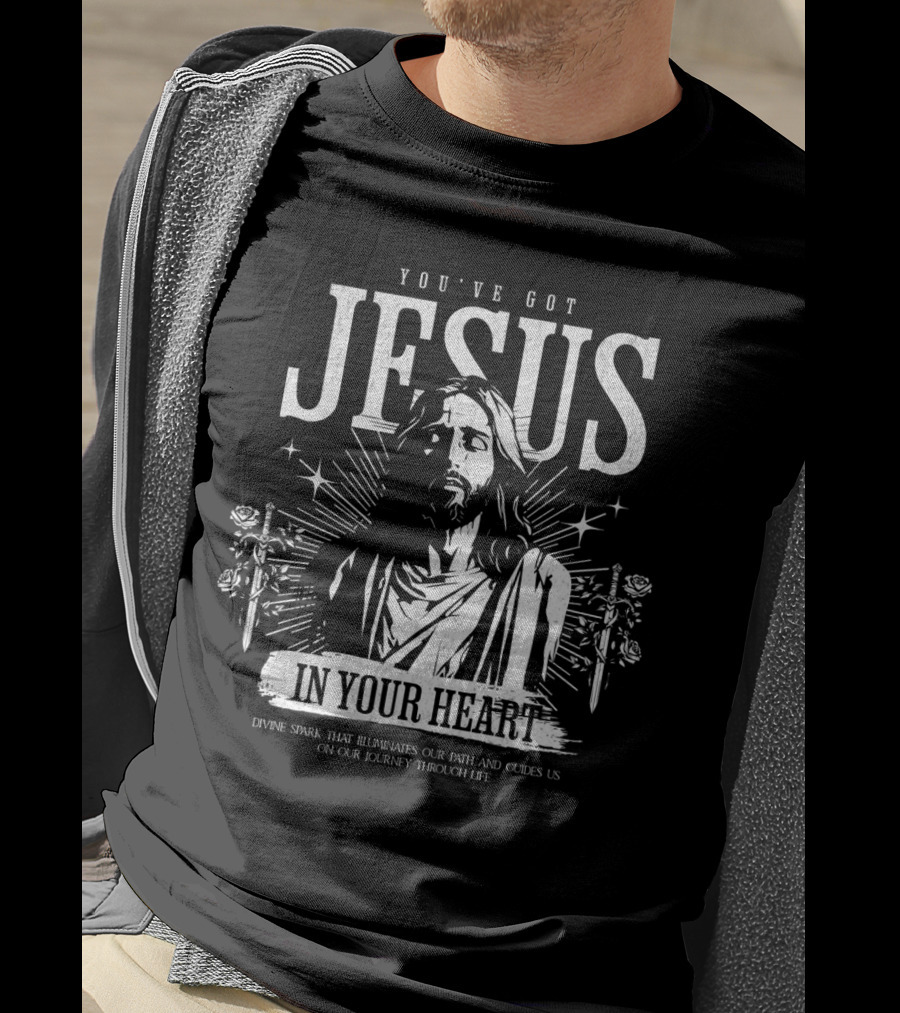 You've Got Jesus IN Your Heart Divine Spark That Illuminates Our Path And Guides US On Our Journey Through Life T-Shirt