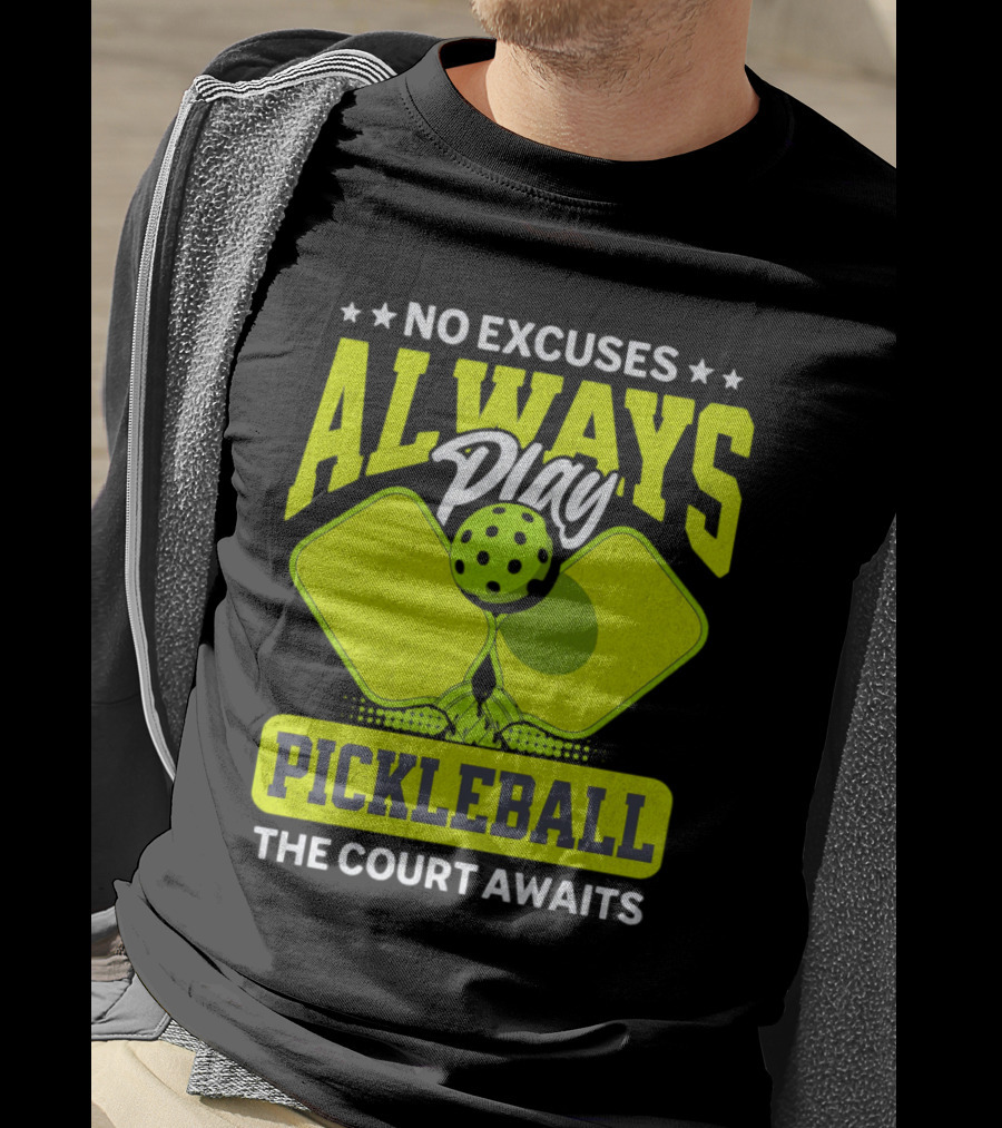 No Excuses Always Play Pickleball The Court Awaits T-Shirt