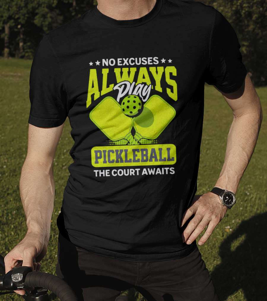 No Excuses Always Play Pickleball The Court Awaits T-Shirt