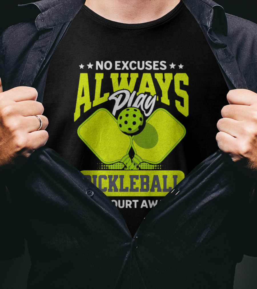 No Excuses Always Play Pickleball The Court Awaits T-Shirt