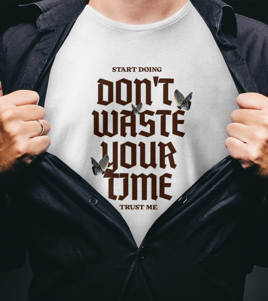 Start Doing Don't Waste Your Time Trust Me T-Shirt