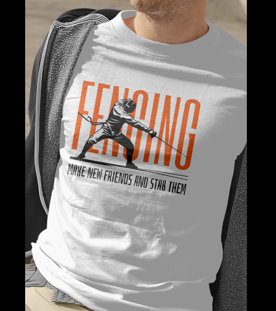 Fencing Sport Make New Friends And Stab Them T-Shirt