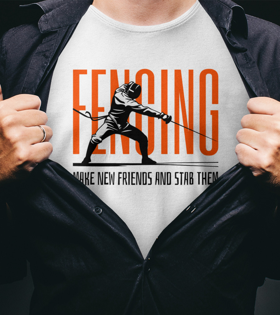 Fencing Sport Make New Friends And Stab Them T-Shirt