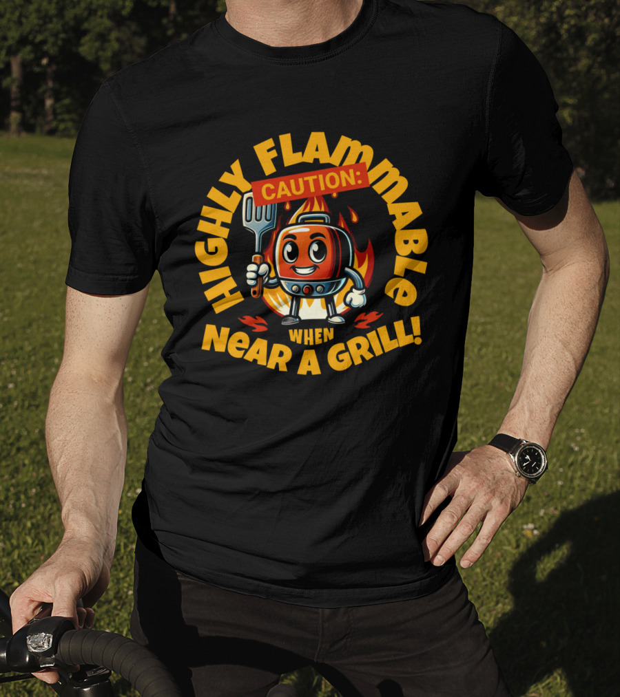Highly Flammable Caution When Near A Grill T-Shirt