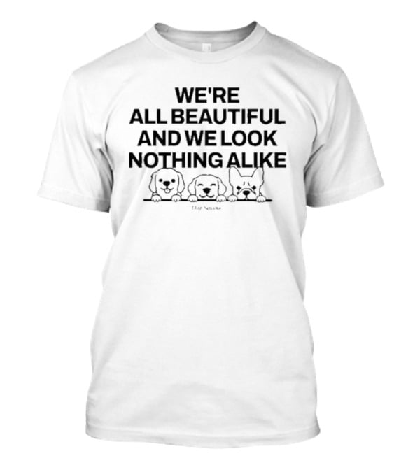 We're All Beautiful And We Look Nothing Alike Dog Faces T-Shirt