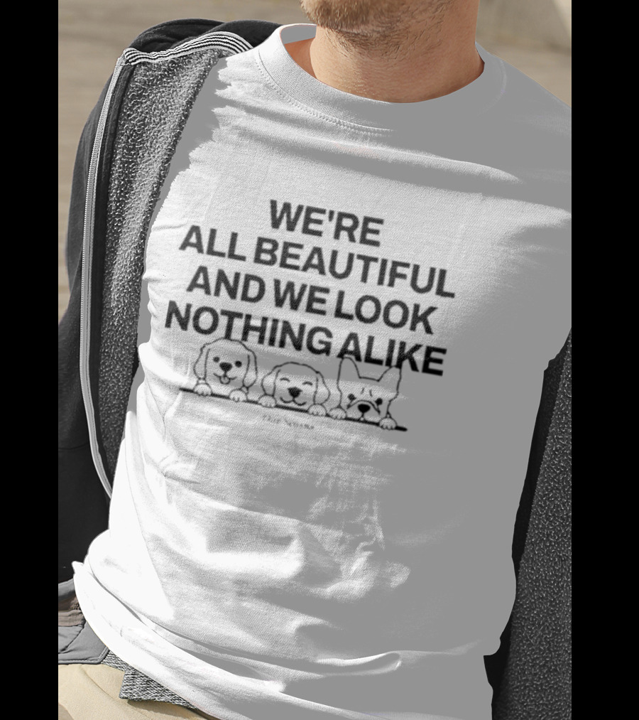 We're All Beautiful And We Look Nothing Alike Dog Faces T-Shirt