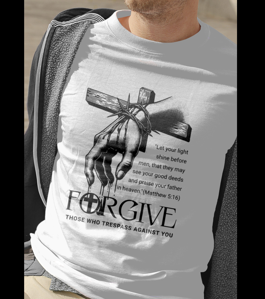 Forgive Those Who Trespass Against You Matthew 5:16 Let Your Light Shine Before Men Cross And Thorns T-Shirt