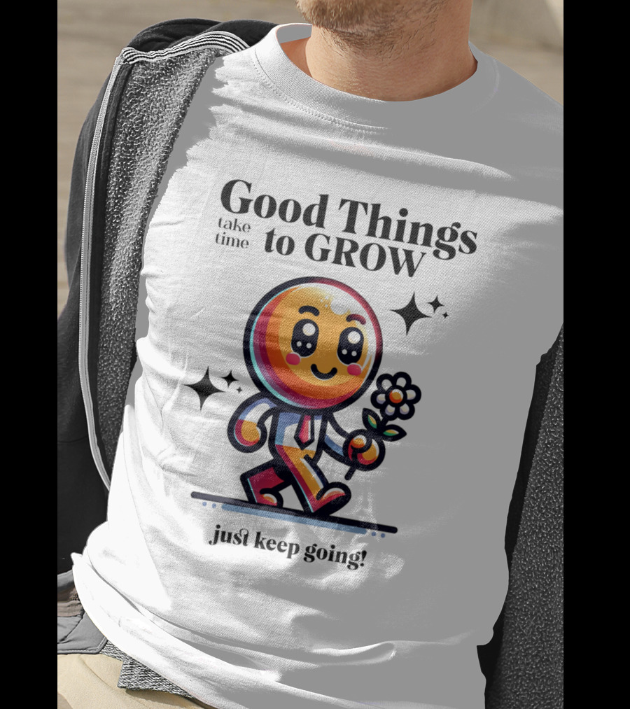 Good Things Take Time To Grow Just Keep Going Walking Character With Flower T-Shirt