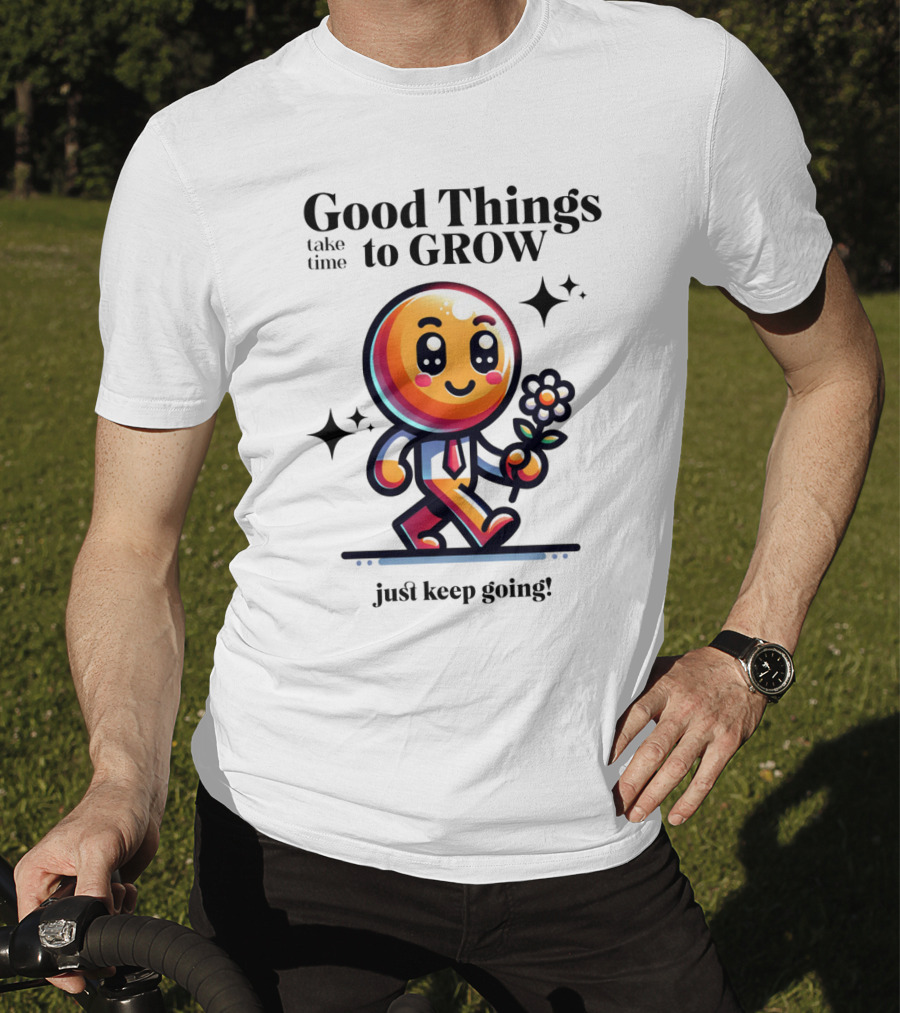 Good Things Take Time To Grow Just Keep Going Walking Character With Flower T-Shirt
