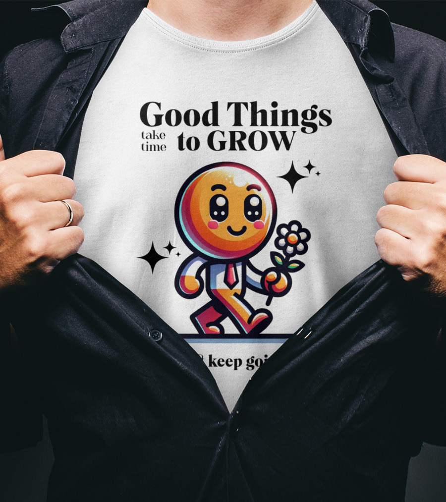 Good Things Take Time To Grow Just Keep Going Walking Character With Flower T-Shirt