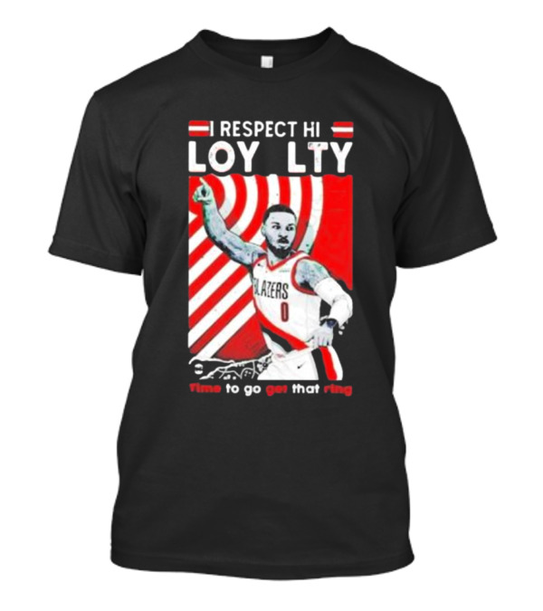 Respect Loyalty Damian Lillard Time To Go Get That Ring Blazers Number 0 T-Shirt
