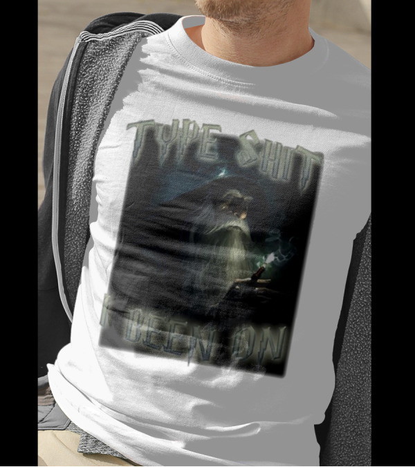 Type Shit I Been On Smoking Wizard T-Shirt