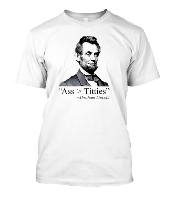 “Ass > Titties” Abraham Lincoln T-Shirt