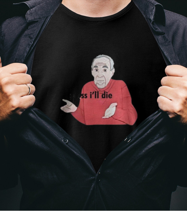 Guess I'll Die Meme Mike Baldwin T-Shirt