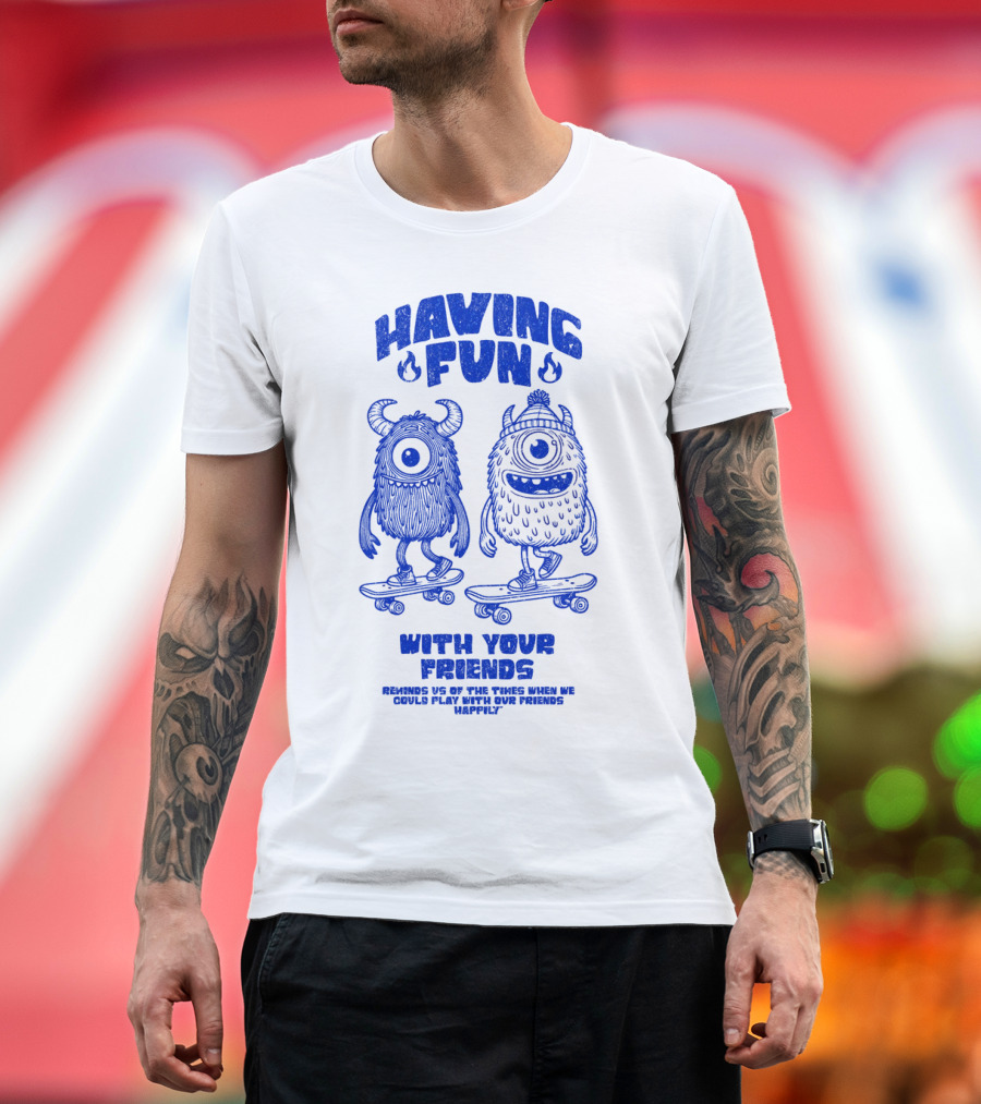 HAVING FUN WITH YOUR FRIENDS REMINDS US OF THE TIMES WHEN WE COULD PLAY WITH OUR FRIENDS HAPPILY T-Shirt