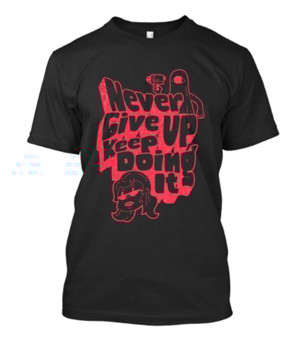 Never Give Up Keep Doing It T-Shirt