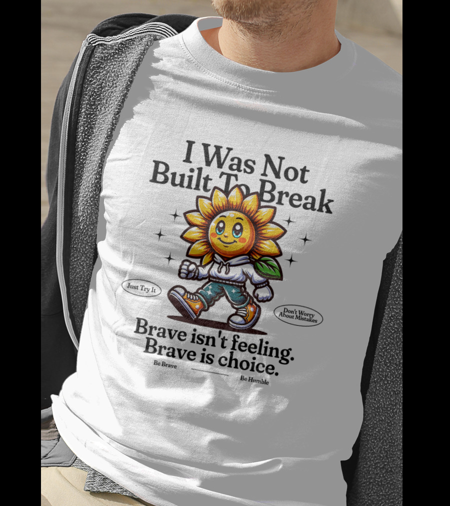 I Was Not Built To Break Brave Isn't Feeling Sunflower Character T-Shirt