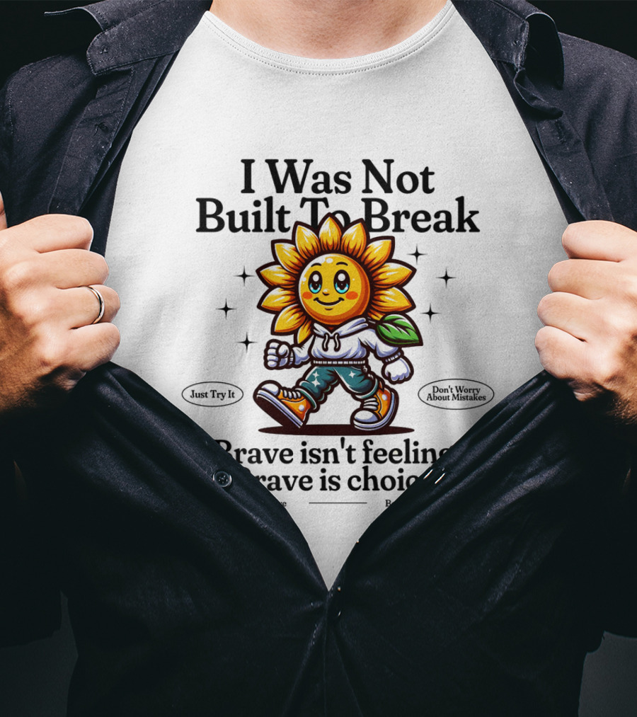 I Was Not Built To Break Brave Isn't Feeling Sunflower Character T-Shirt
