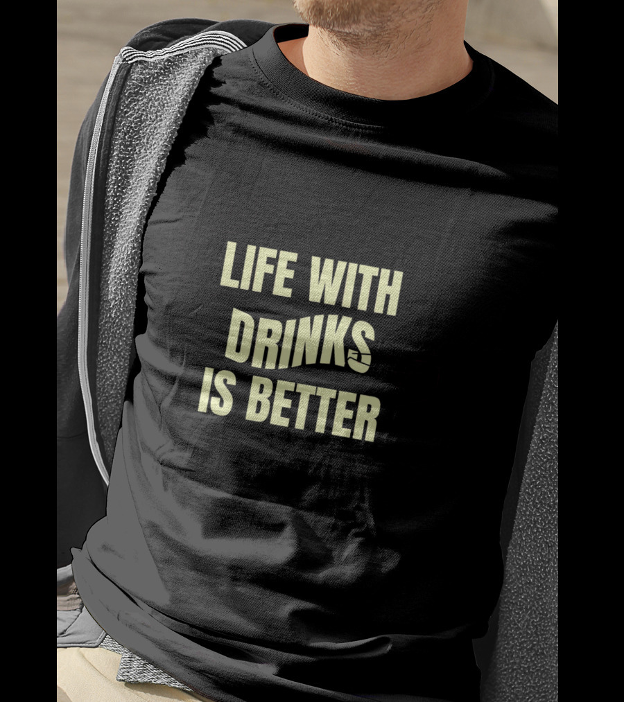 Life With Drinks Is Better Cool Drink T-Shirt