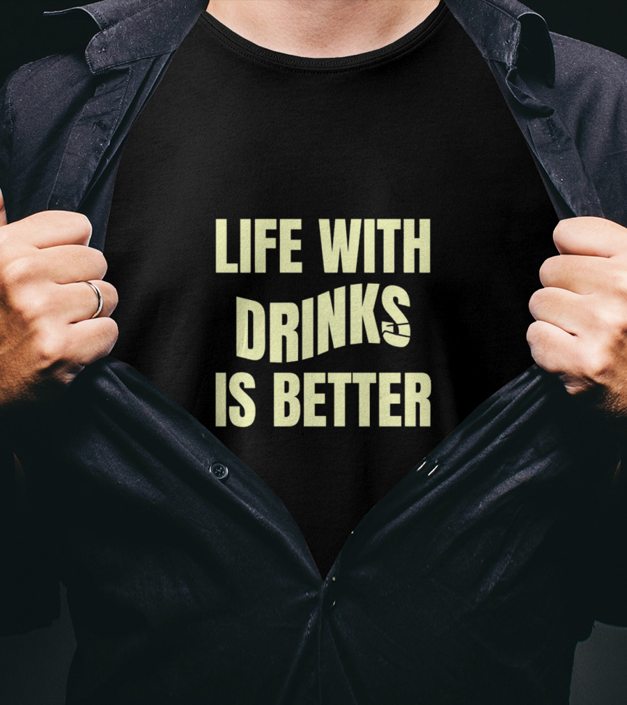 Life With Drinks Is Better Cool Drink T-Shirt