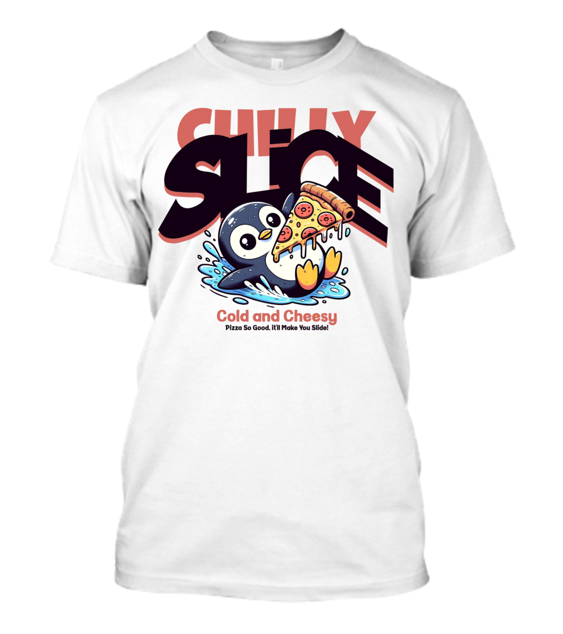 CHILLY SLICE Cold And Cheesy Pizza So Good It'll Make You Slide T-Shirt