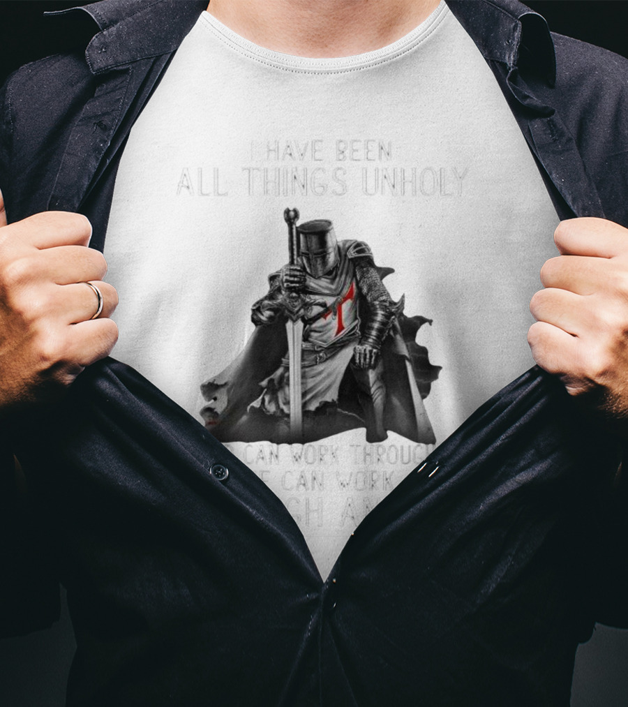 Christian Crusader Knight Templar Warrior Of God Quote I Have Been All Things Unholy If God Can Work Through Me He Can Work Through Anyone T-Shirt
